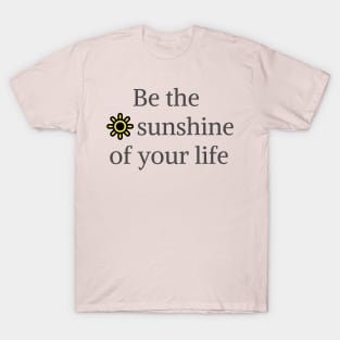 Be the sunshine of your life T-Shirt